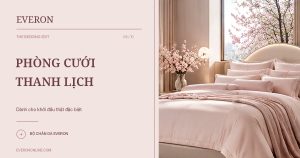 Bộ chăn ga Everon cho phòng cưới: Chọn màu và 6 mẫu đẹp