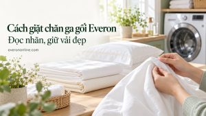Cách giặt chăn ga gối Everon Đọc nhãn, giữ vải đẹp