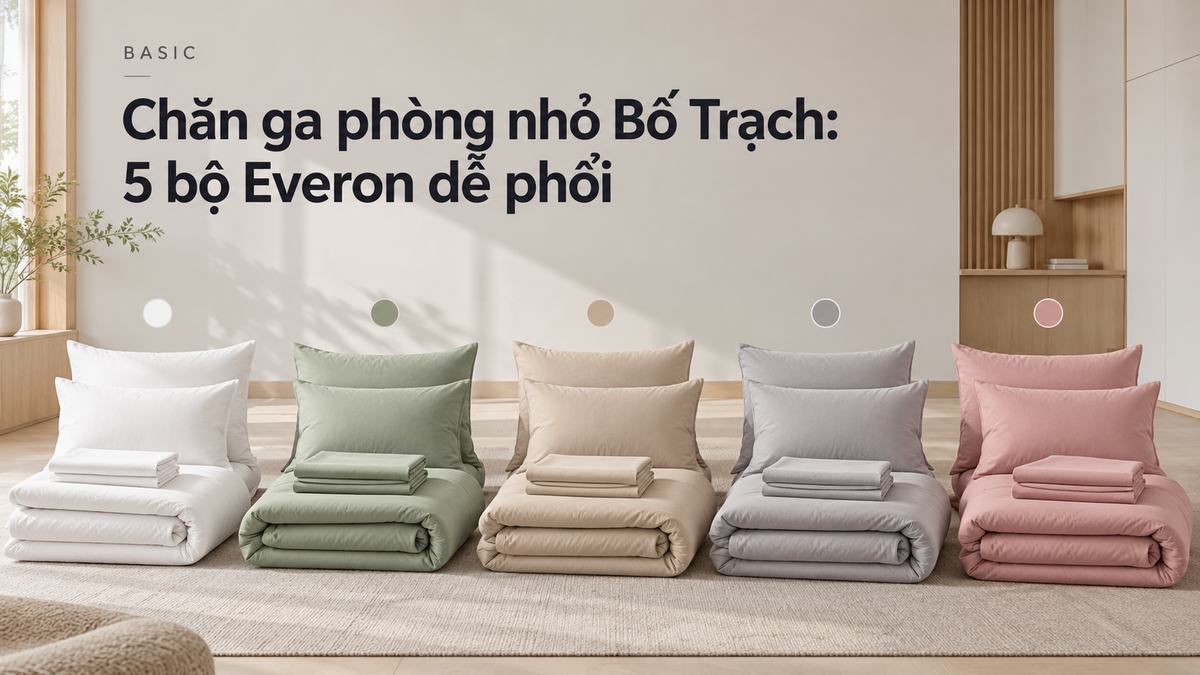 Chăn ga phòng nhỏ Bố Trạch 5 bộ Everon dễ phối