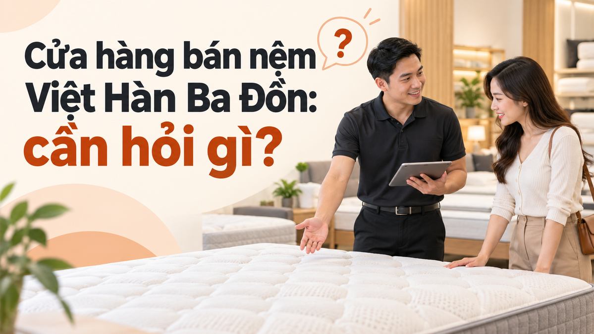 Cửa hàng bán nệm Việt Hàn Ba Đồn cần hỏi gì