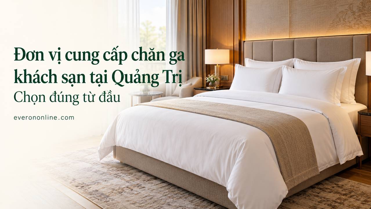 Đơn vị cung cấp chăn ga khách sạn tại Quảng Trị Chọn đúng từ đầu